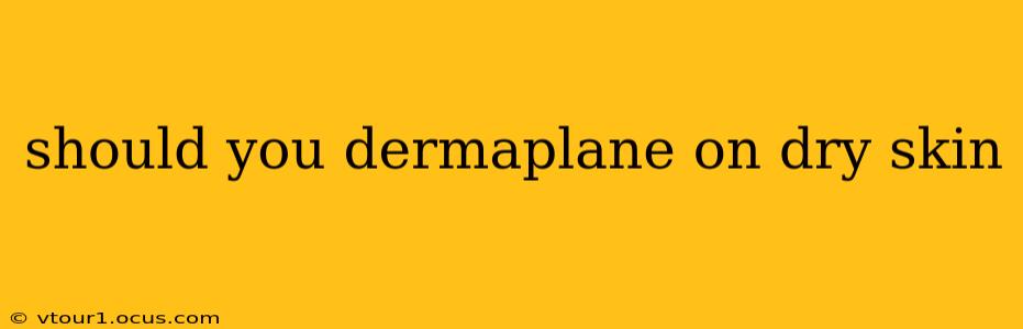 should you dermaplane on dry skin
