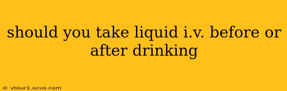 should you take liquid i.v. before or after drinking