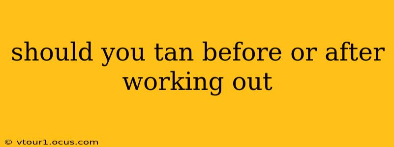 should you tan before or after working out