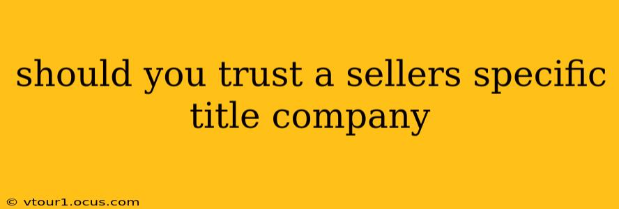 should you trust a sellers specific title company