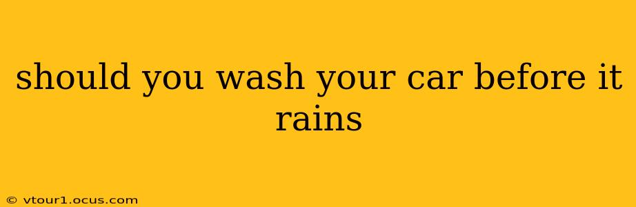 should you wash your car before it rains
