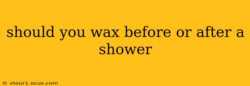 should you wax before or after a shower