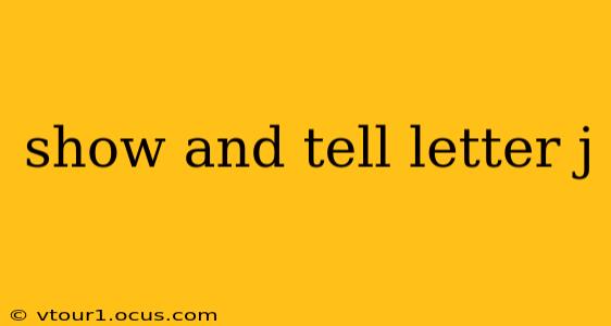 show and tell letter j