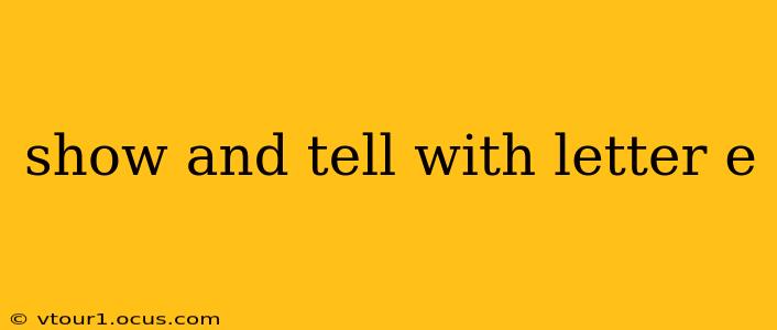 show and tell with letter e