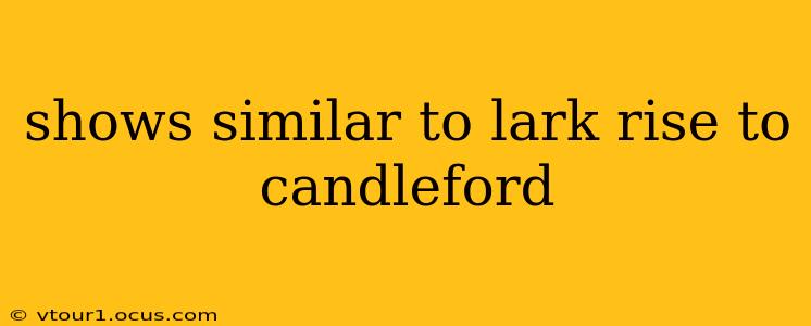 shows similar to lark rise to candleford