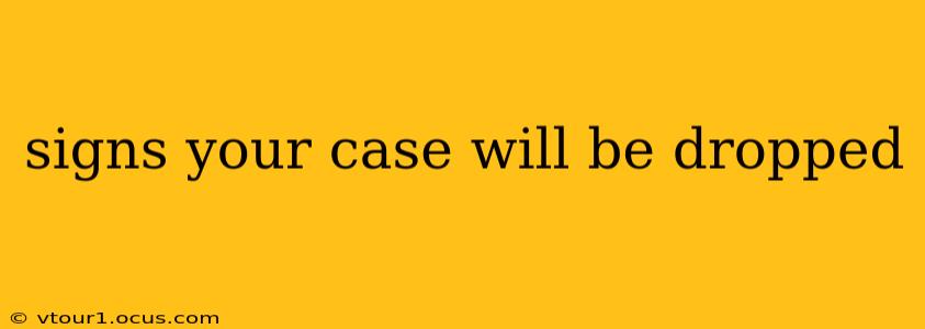 signs your case will be dropped