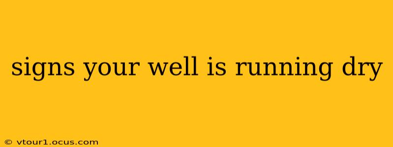 signs your well is running dry
