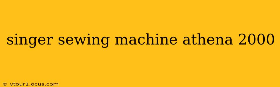 singer sewing machine athena 2000