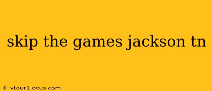 skip the games jackson tn