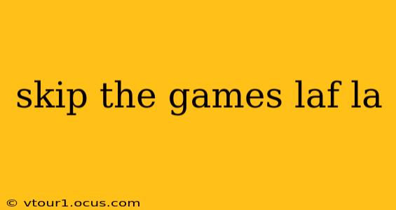 skip the games laf la