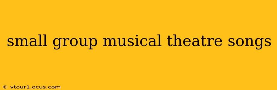 small group musical theatre songs