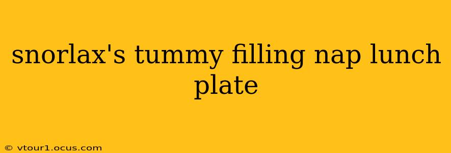 snorlax's tummy filling nap lunch plate