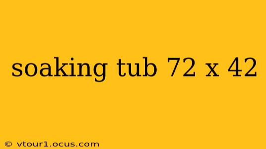 soaking tub 72 x 42