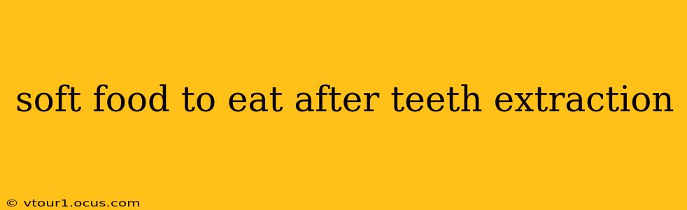 soft food to eat after teeth extraction