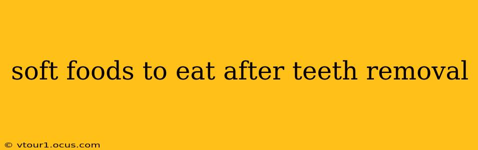soft foods to eat after teeth removal