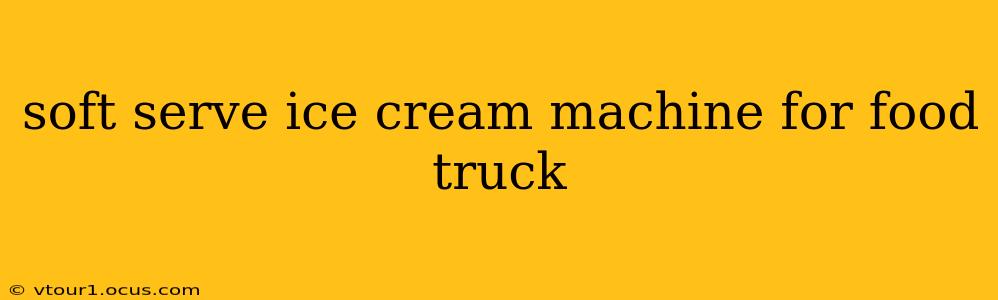 soft serve ice cream machine for food truck