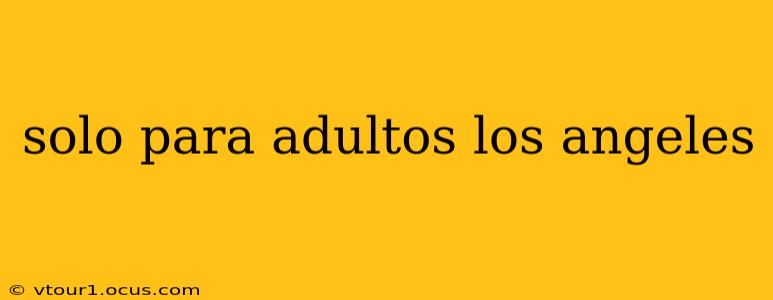solo para adultos los angeles