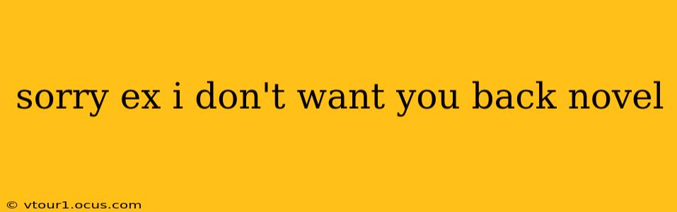 sorry ex i don't want you back novel