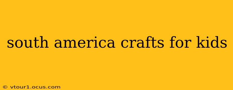 south america crafts for kids