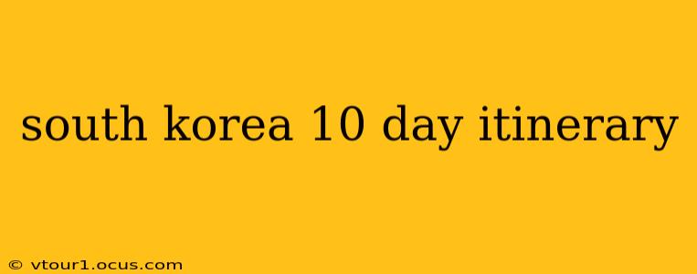 south korea 10 day itinerary