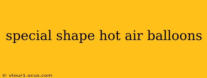 special shape hot air balloons