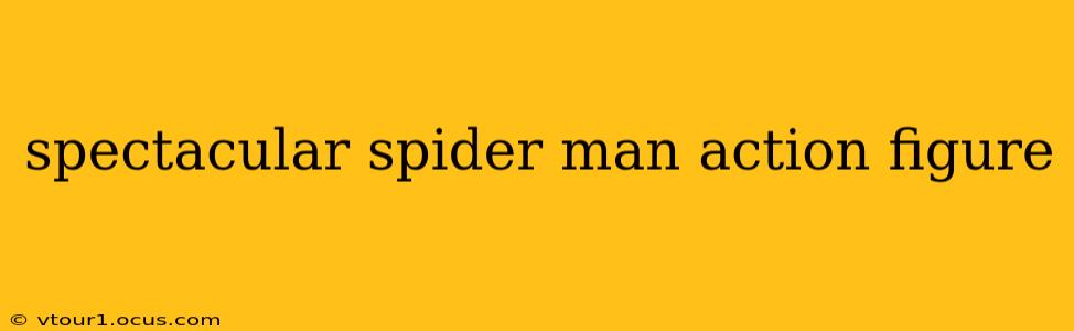 spectacular spider man action figure