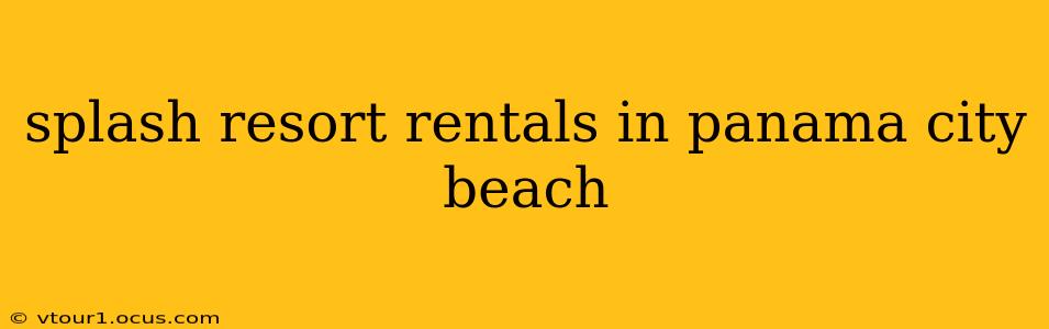 splash resort rentals in panama city beach