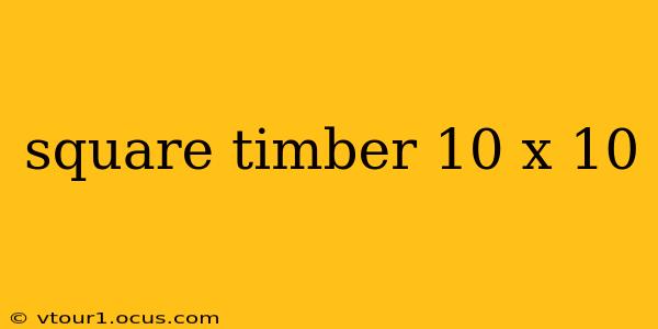 square timber 10 x 10