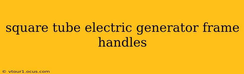 square tube electric generator frame handles