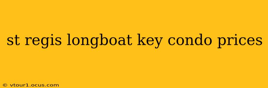 st regis longboat key condo prices