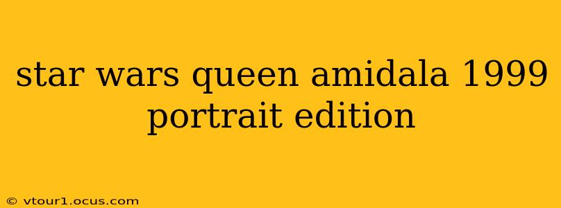 star wars queen amidala 1999 portrait edition