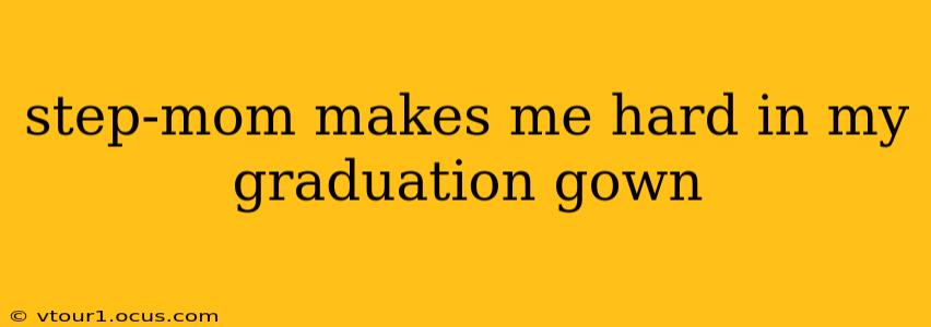 step-mom makes me hard in my graduation gown step-mom makes me hard in my graduation gown