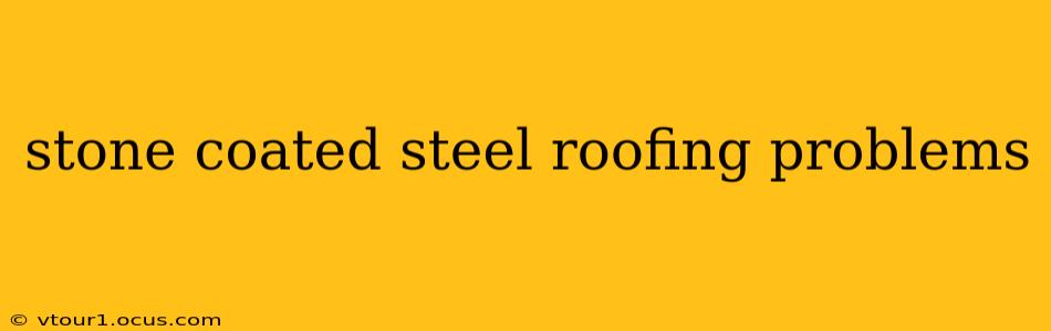 stone coated steel roofing problems