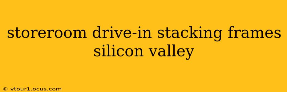 storeroom drive-in stacking frames silicon valley
