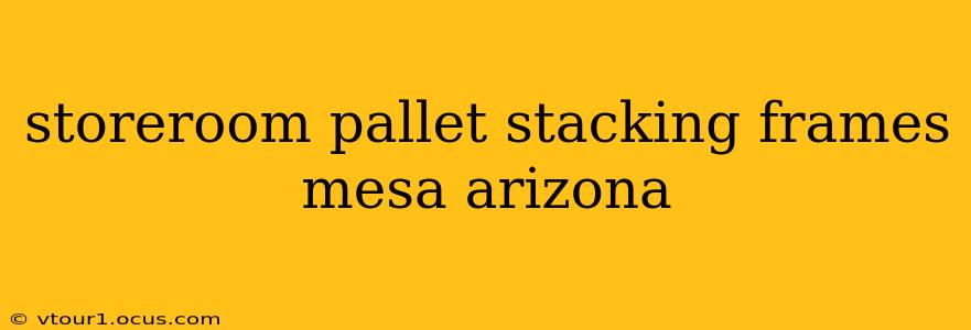 storeroom pallet stacking frames mesa arizona
