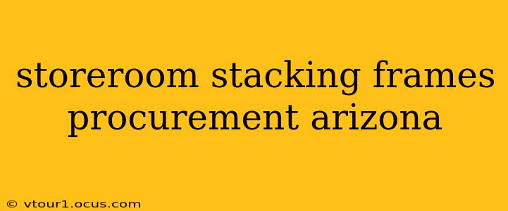 storeroom stacking frames procurement arizona
