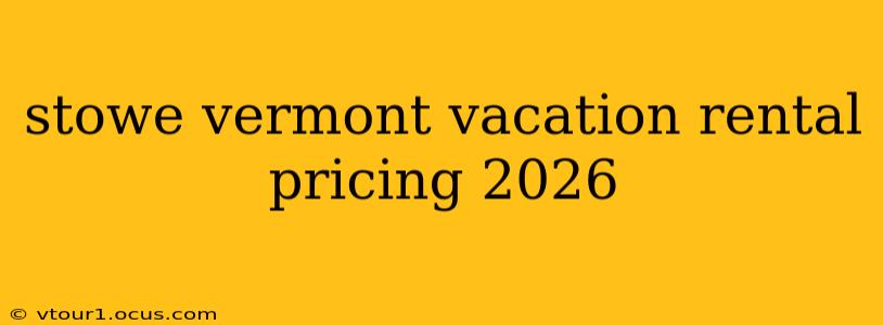 stowe vermont vacation rental pricing 2026