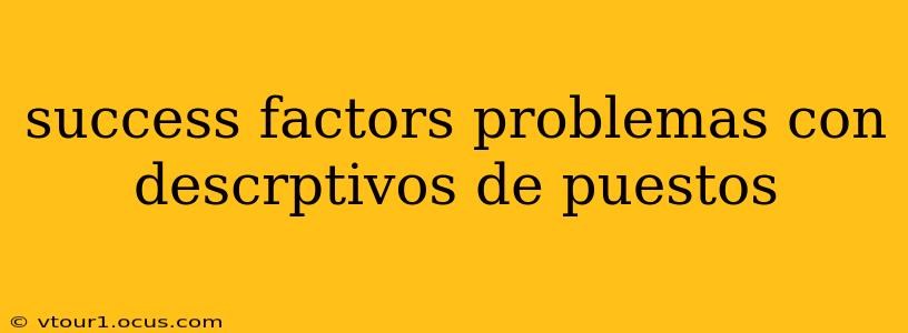 success factors problemas con descrptivos de puestos