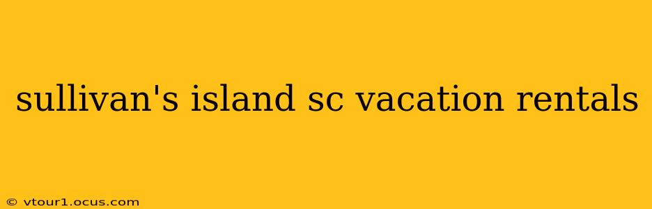 sullivan's island sc vacation rentals