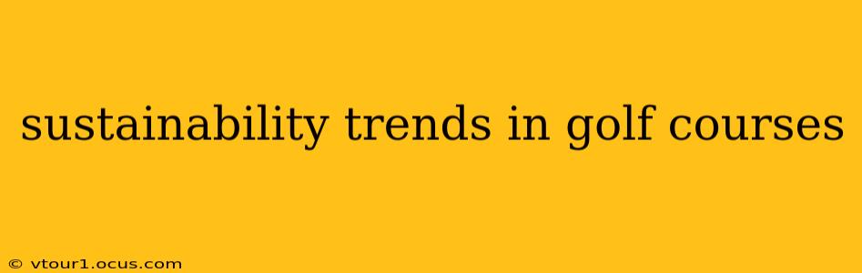 sustainability trends in golf courses