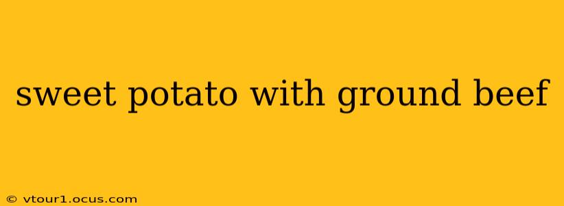 sweet potato with ground beef