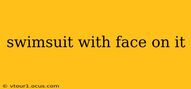swimsuit with face on it