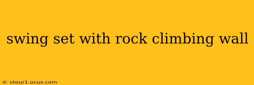 swing set with rock climbing wall