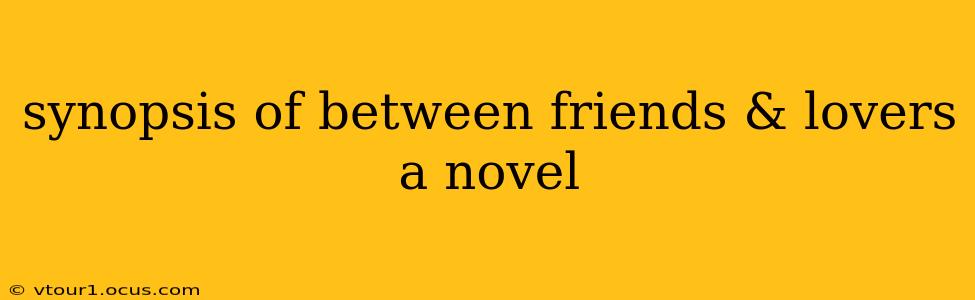 synopsis of between friends & lovers a novel