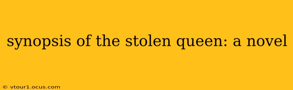 synopsis of the stolen queen: a novel