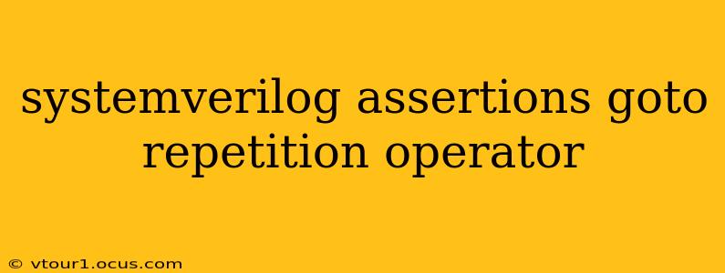 systemverilog assertions goto repetition operator