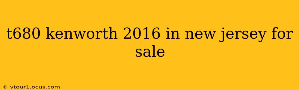t680 kenworth 2016 in new jersey for sale