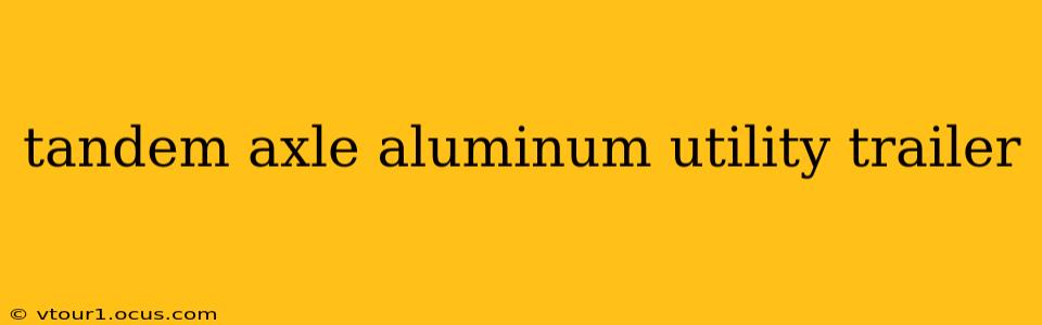 tandem axle aluminum utility trailer