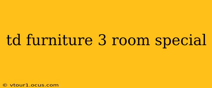 td furniture 3 room special