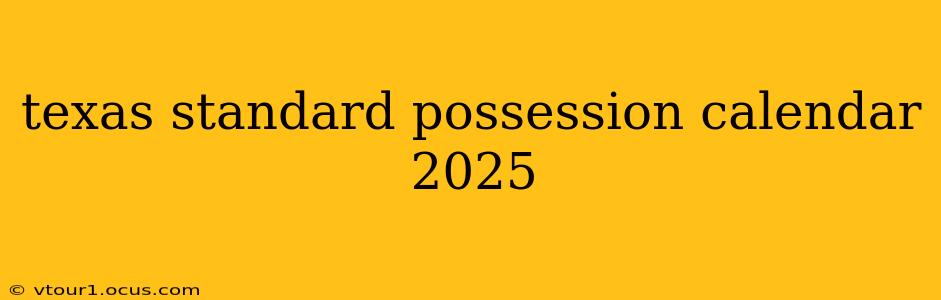 texas standard possession calendar 2025